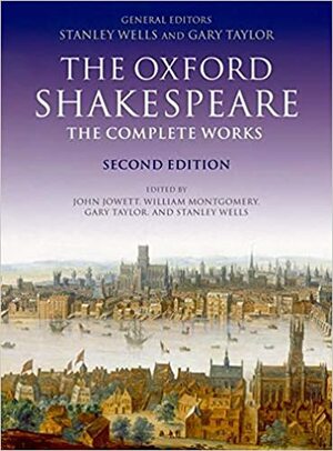 The Complete Works (Oxford Shakespeare) by Gary Taylor, Stanley Wells, John Jowett, William Montgomery, William Shakespeare