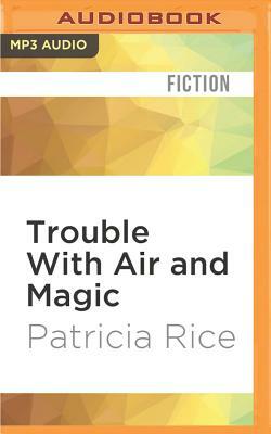 Trouble with Air and Magic by Patricia Rice