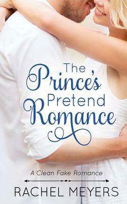 The Prince's Pretend Romance by Rachel Meyers