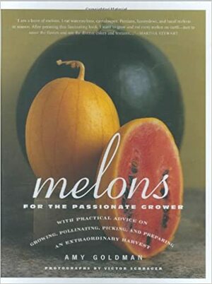 Melons for the Passionate Grower: With Practical Advice on Growing, Pollinating, Picking, and Preparing an Extraordinary Harvest by Amy Goldman, Doyle Partners, Victor Schrager