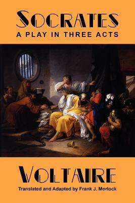 Socrates: A Play in Three Acts by Voltaire