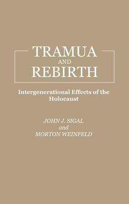 Trauma and Rebirth: Intergenerational Effects of the Holocaust by Morton Weinfeld, John J. Sigal