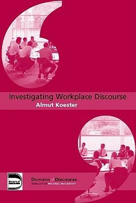 Investigating Workplace Discourse by Almut Koester