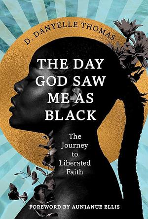 The Day God Saw Me as Black by D. Danyelle Thomas