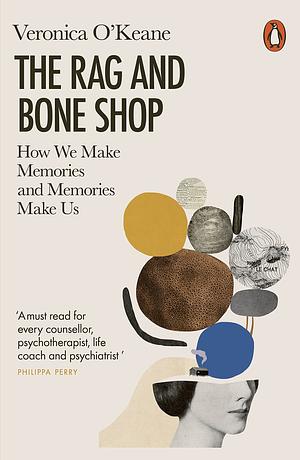 The Rag and Bone Shop: How We Make Memories and Memories Make Us by Veronica O'Keane