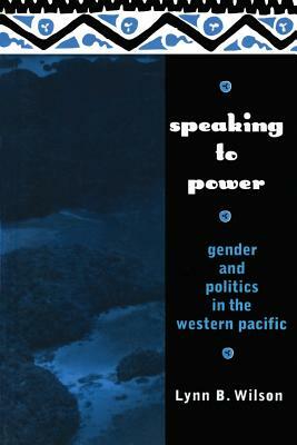 Speaking to Power: Gender and Politics in the Western Pacific by Lynn Wilson