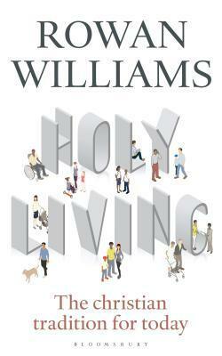 Holy Living: The Christian Tradition for Today by Rowan Williams