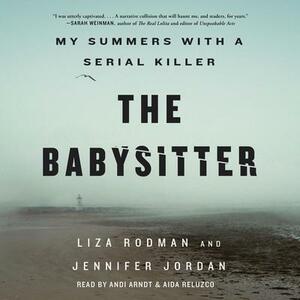 The Babysitter: My Summers with a Serial Killer by Jennifer Jordan, Liza Rodman