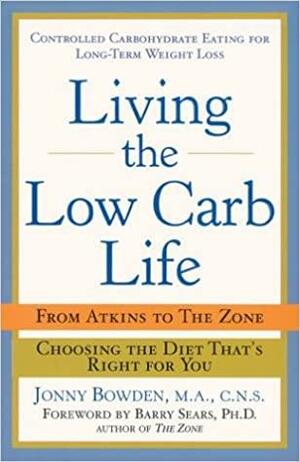 Living the Low-Carb Life: From Atkins to the Zone Choosing the Diet That's Right for You by Jonny Bowden