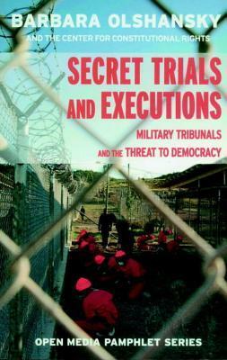 Secret Trials and Executions: Military Tribunals and the Threat to Democracy by Center for Constitutional Rights, Barbara Olshansky