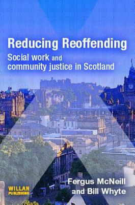 Reducing Reoffending: Social Work and Community Justice in Scotland by Fergus McNeill, Bill Whyte
