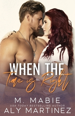 When the Time Is Right: A Standalone Brother's Best Friend Romance by Aly Martinez, M. Mabie