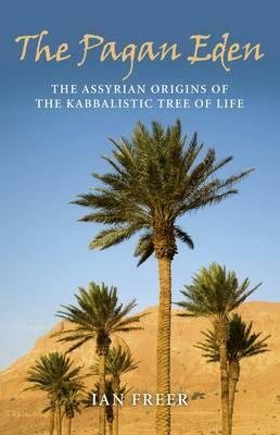 The Pagan Eden: The Assyrian Origins of the Kabbalistic Tree of Life by Ian Freer