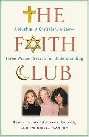 The Faith Club: A Muslim, a Christian, a Jew: Three Women Search for Understanding by Suzanne Oliver, Ranya Tabari Idliby, Ranya Tabari Idliby, Priscilla Warner