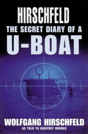 Hirschfeld: The Secret Diary Of A U Boat by Wolfgang Hirschfeld, Geoffrey Brooks