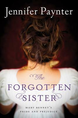 The Forgotten Sister: Mary Bennet's Pride and Prejudice by Jennifer Paynter