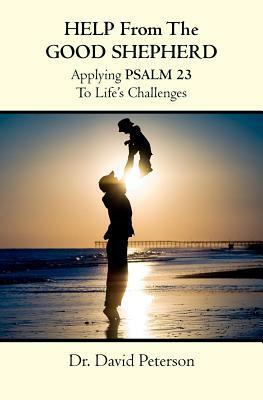 Help from the Good Shepherd: Applying Psalm 23 to Life's Challenges by David Peterson