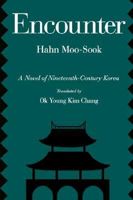 Encounter: A Novel of Nineteenth-Century Korea by Ok Y. Chang, Ok Young Kim Chang, Hahn Moo-Sook