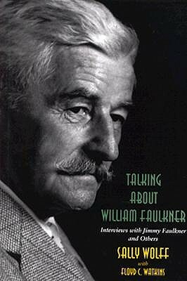 Talking about William Faulkner: Interviews with Jimmy Faulkner and Others by Floyd C. Watkins, Sally Wolff