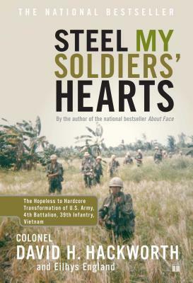 Steel My Soldiers' Hearts: The Hopeless to Hardcore Transformation of U.S. Army, 4th Battalion, 39th Infantry, Vietnam by David H. Hackworth