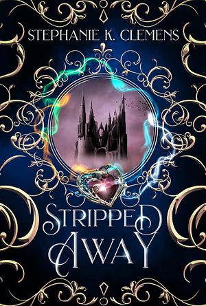 Stripped Away : A High Fantasy with a Friends-to-Lovers Romance by Stephanie K. Clemens