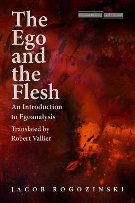 The Ego and the Flesh: An Introduction to Egoanalysis by Jacob Rogozinski