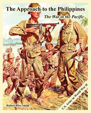 The Approach to the Philippines: The War in the Pacific by Robert Ross Smith