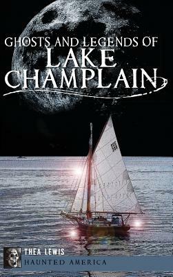 Ghosts and Legends of Lake Champlain by Thea Lewis