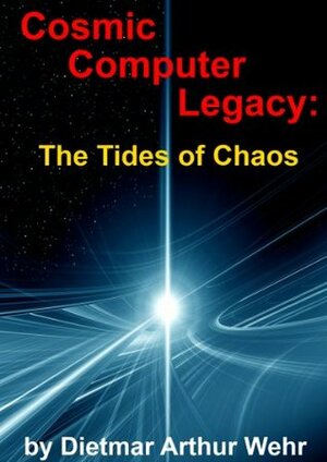 Cosmic Computer Legacy: The Tides of Chaos by Dietmar Arthur Wehr