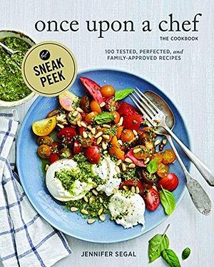 Once Upon a Chef, the Cookbook (Sneak Peek): 100 Tested, Perfected, and Family-Approved Recipes by Jennifer Segal, Jennifer Segal, Alexandra Grablewski