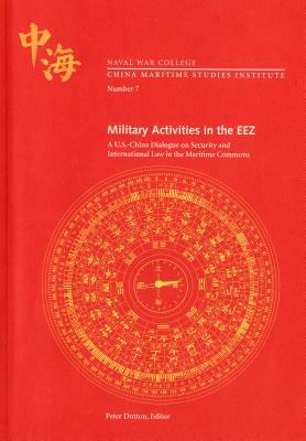 Military Activities in the Eez: A U.S.- China Dialogue on Security and International Law in the Maritime Commons by Naval War College Press (U S )