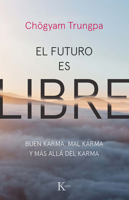 El Futuro Es Libre: Buen Karma, Mal Karma Y Más Allá del Karma by Chögyam Trungpa