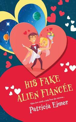 His Fake Alien Fiancee by Patricia Eimer