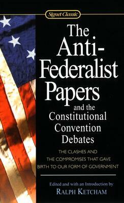 The Anti-Federalist Papers and the Constitutional Convention Debates by 