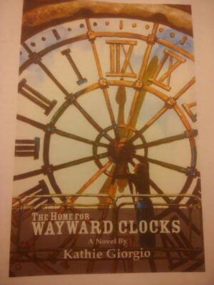 The Home for Wayward Clocks by Kathie Giorgio