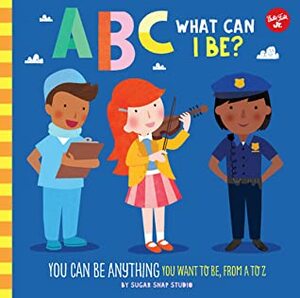 ABC for Me: ABC What Can I Be?: YOU can be anything YOU want to be, from A to Z by Walter Foster Jr. Creative Team