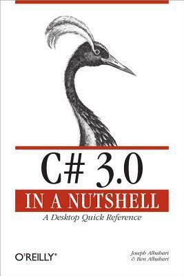 C# 3.0 in a Nutshell: A Desktop Quick Reference by Ben Albahari, Joseph Albahari