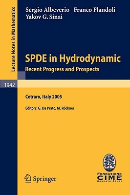 Spde in Hydrodynamics: Recent Progress and Prospects: Lectures Given at the C.I.M.E. Summer School Held in Cetraro, Italy, August 29 - September 3, 20 by Franco Flandoli, Sergio Albeverio