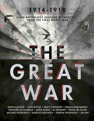 The Great War: An Anthology Inspired by Objects from the First World War by Tanya Lee Stone, Timothée de Fombelle, John Boyne, Marcus Sedgwick, Sheena Wilkinson, A. L. Kennedy, David Almond, Tracy Chevalier, Michael Morpurgo, Jim Kay, Adèle Geras, Ursula Dubosarsky