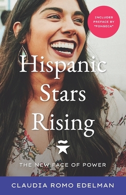 Hispanic Stars Rising: The New Face of Power by Claudia Romo Edelman