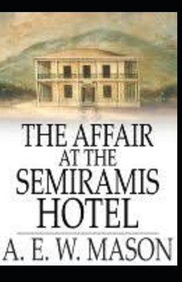 The Affair at the Semiramis Hotel Illustrated by A.E.W. Mason