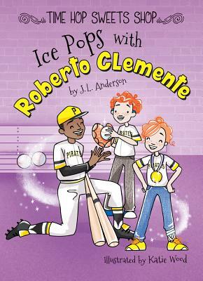 Ice Pops with Roberto Clemente by J. L. Anderson
