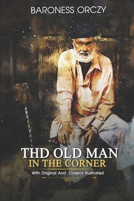 The old man in the corner: ( illustrated ) Original Classic Novel, Unabridged Classic Edition by Baroness Orczy