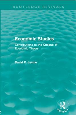 Economic Studies (Routledge Revivals): Contributions to the Critique of Economic Theory by David P. Levine