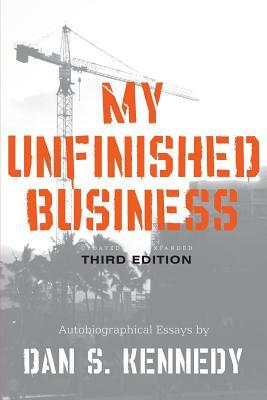 My Unfinished Business by Dan Kennedy
