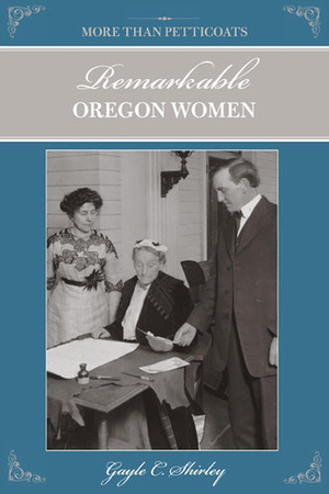 More than Petticoats: Remarkable Oregon Women, 2nd by Gayle C. Shirley