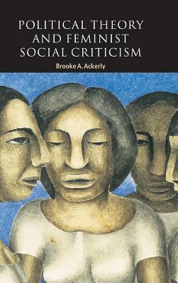 Political Theory and Feminist Social Criticism by Brooke A. Ackerly