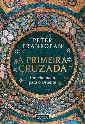 A Primeira Cruzada by Peter Frankopan
