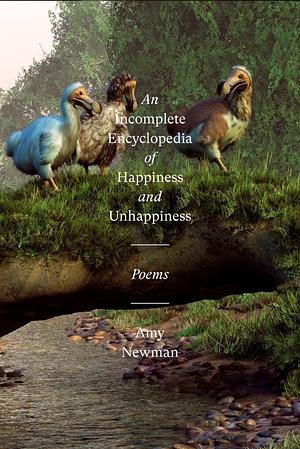 An Incomplete Encyclopedia of Happiness and Unhappiness: Poems by Amy Newman