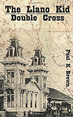 The Llano Kid: Double Cross by Paul K. Brown